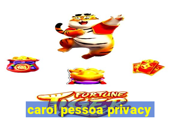 carol pessoa privacy